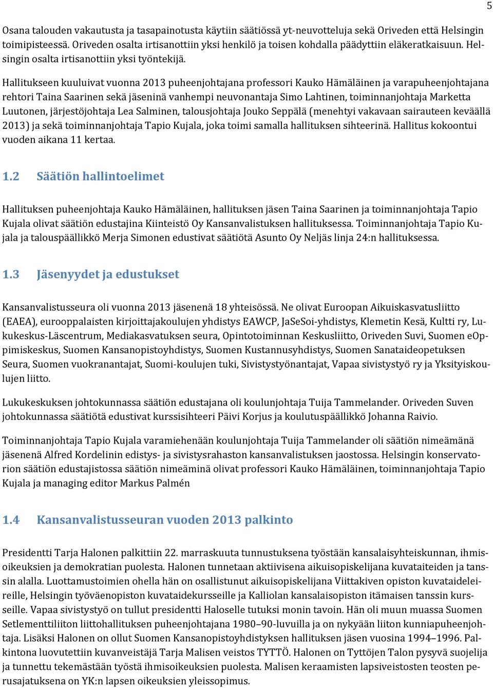 Hallitukseen kuuluivat vuonna 2013 puheenjohtajana professori Kauko Hämäläinen ja varapuheenjohtajana rehtori Taina Saarinen sekä jäseninä vanhempi neuvonantaja Simo Lahtinen, toiminnanjohtaja