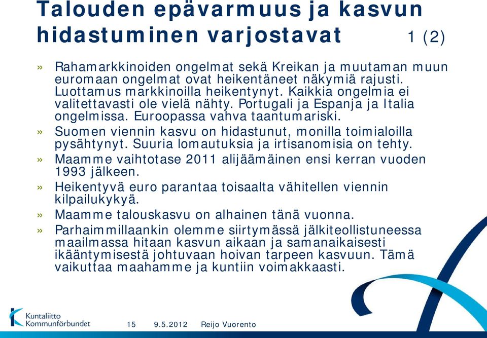 » Suomen viennin kasvu on hidastunut, monilla toimialoilla pysähtynyt. Suuria lomautuksia ja irtisanomisia on tehty.» Maamme vaihtotase 2011 alijäämäinen ensi kerran vuoden 1993 jälkeen.
