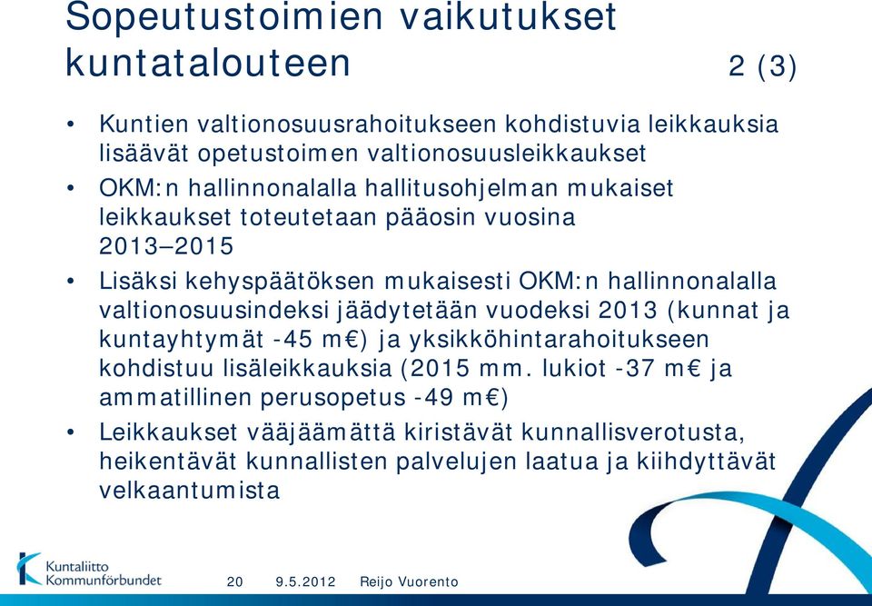 valtionosuusindeksi jäädytetään vuodeksi 2013 (kunnat ja kuntayhtymät -45 m ) ja yksikköhintarahoitukseen kohdistuu lisäleikkauksia (2015 mm.