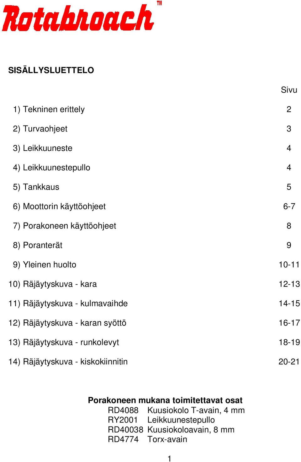 kulmavaihde 14-15 12) Räjäytyskuva - karan syöttö 16-17 13) Räjäytyskuva - runkolevyt 18-19 14) Räjäytyskuva - kiskokiinnitin 20-21