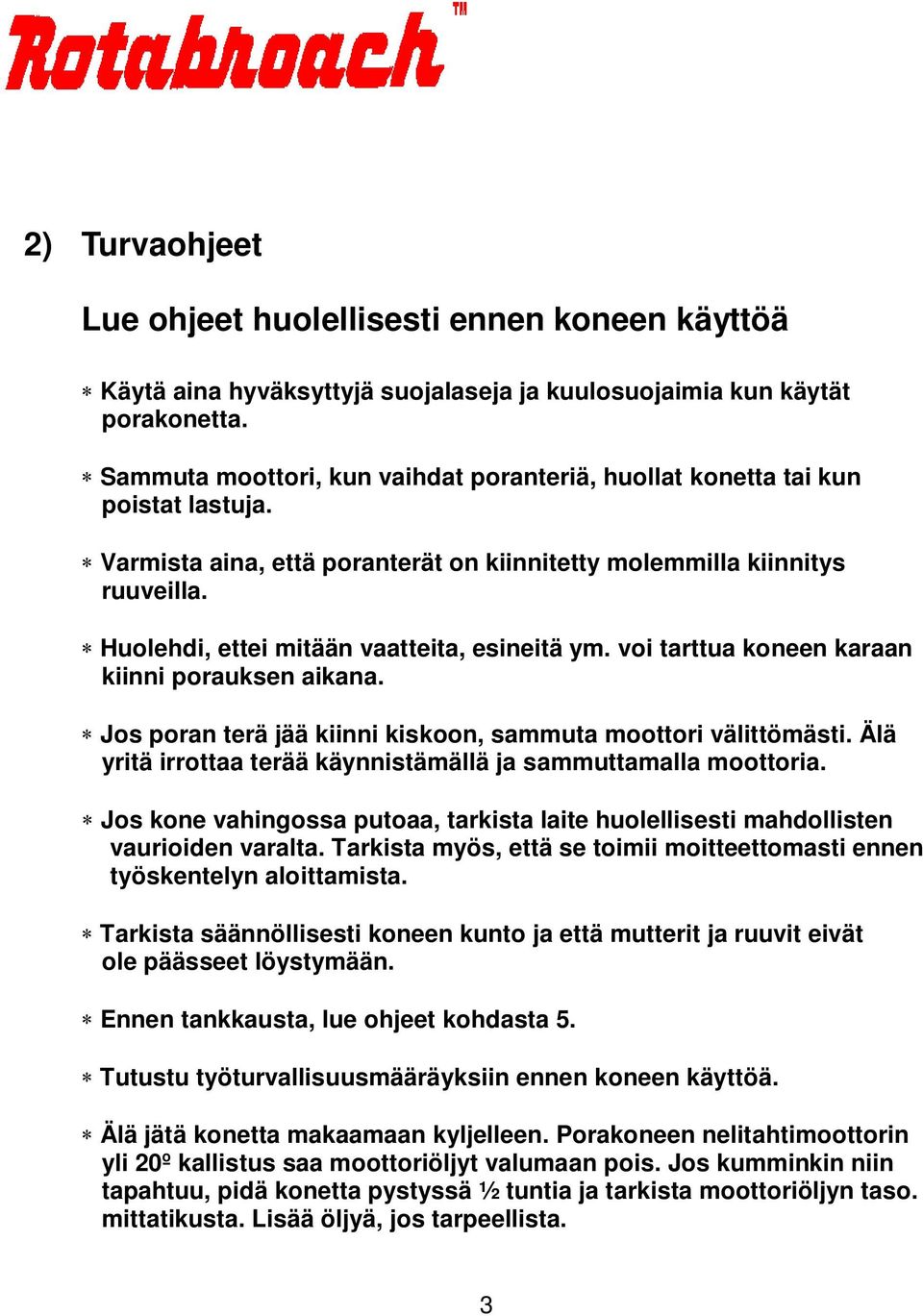 Huolehdi, ettei mitään vaatteita, esineitä ym. voi tarttua koneen karaan kiinni porauksen aikana. Jos poran terä jää kiinni kiskoon, sammuta moottori välittömästi.