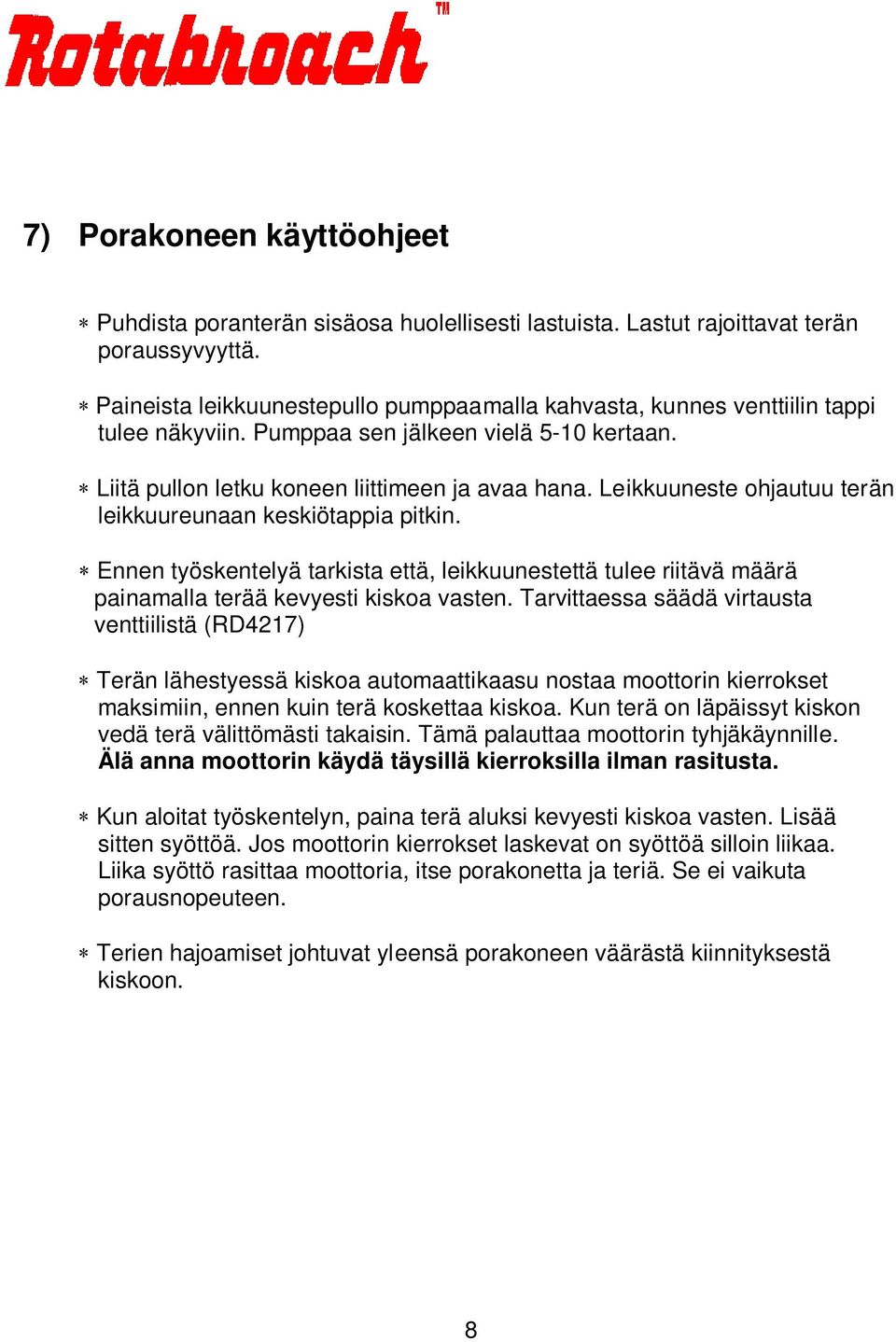 Leikkuuneste ohjautuu terän leikkuureunaan keskiötappia pitkin. Ennen työskentelyä tarkista että, leikkuunestettä tulee riitävä määrä painamalla terää kevyesti kiskoa vasten.