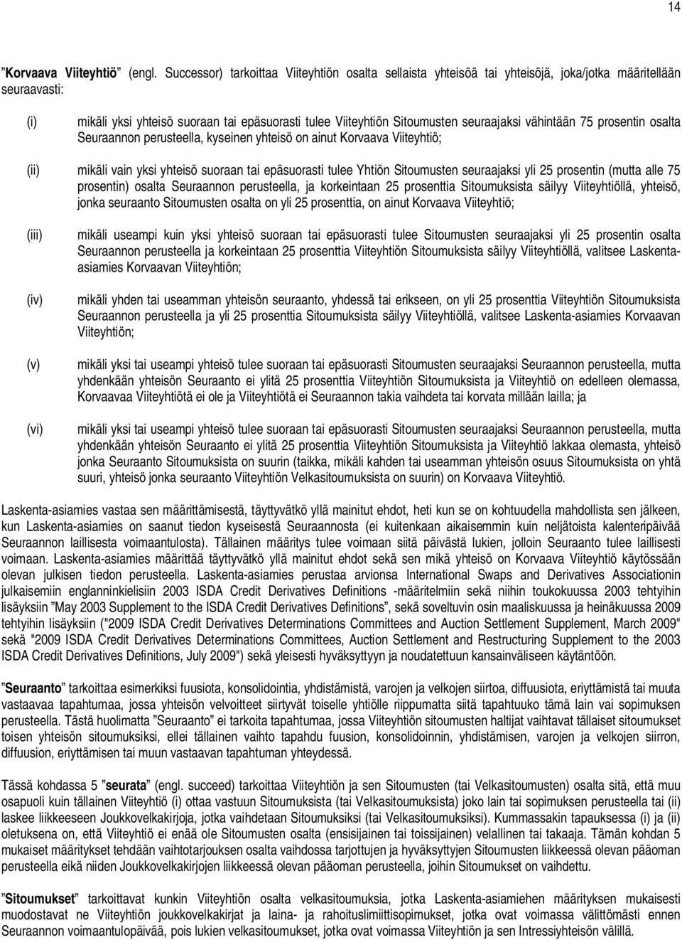 seuraajaksi vähintään 75 prosentin osalta Seuraannon perusteella, kyseinen yhteisö on ainut Korvaava Viiteyhtiö; (ii) mikäli vain yksi yhteisö suoraan tai epäsuorasti tulee Yhtiön Sitoumusten