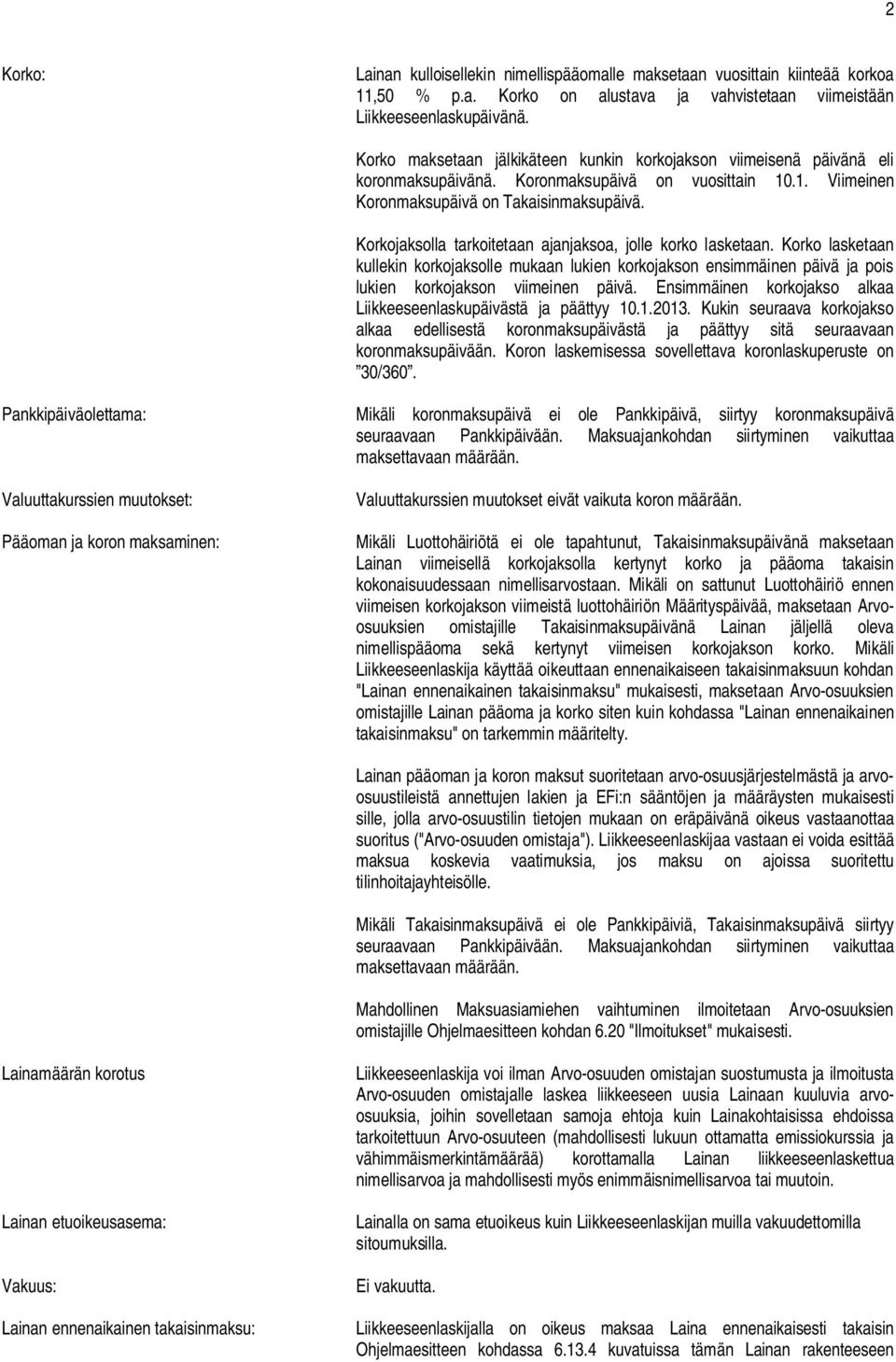 Korkojaksolla tarkoitetaan ajanjaksoa, jolle korko lasketaan. Korko lasketaan kullekin korkojaksolle mukaan lukien korkojakson ensimmäinen päivä ja pois lukien korkojakson viimeinen päivä.