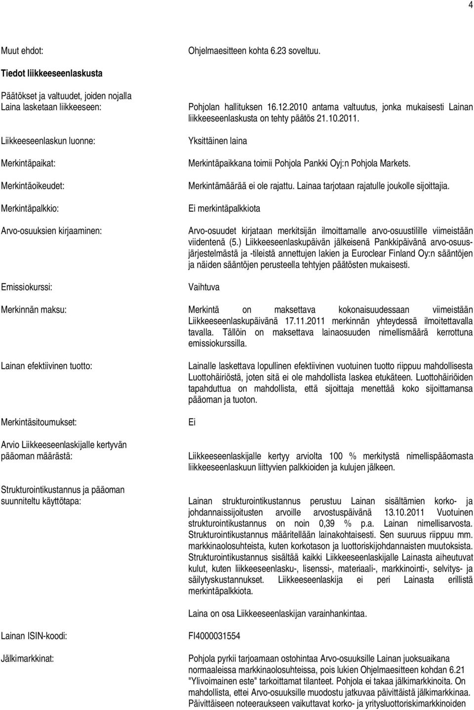 Emissiokurssi: Pohjolan hallituksen 16.12.2010 antama valtuutus, jonka mukaisesti Lainan liikkeeseenlaskusta on tehty päätös 21.10.2011.