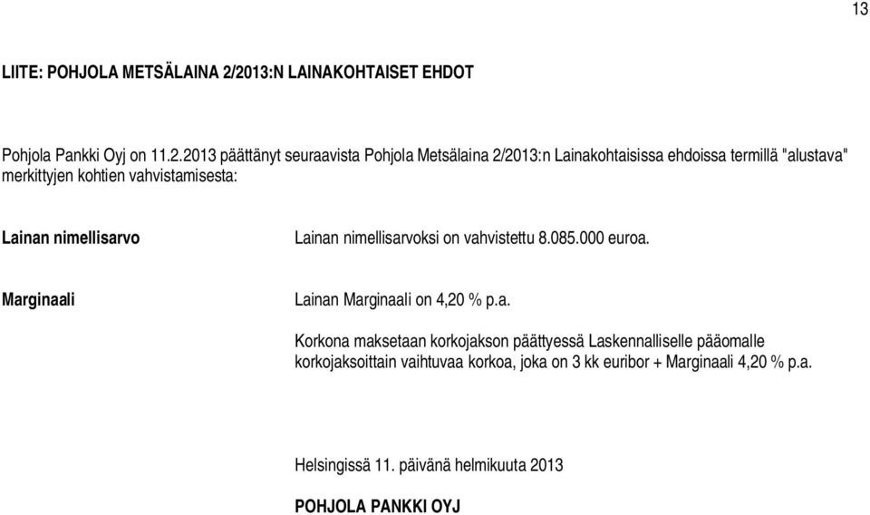 termillä "alustava" merkittyjen kohtien vahvistamisesta: Lainan nimellisarvo Lainan nimellisarvoksi on vahvistettu 8.085.000 euroa.