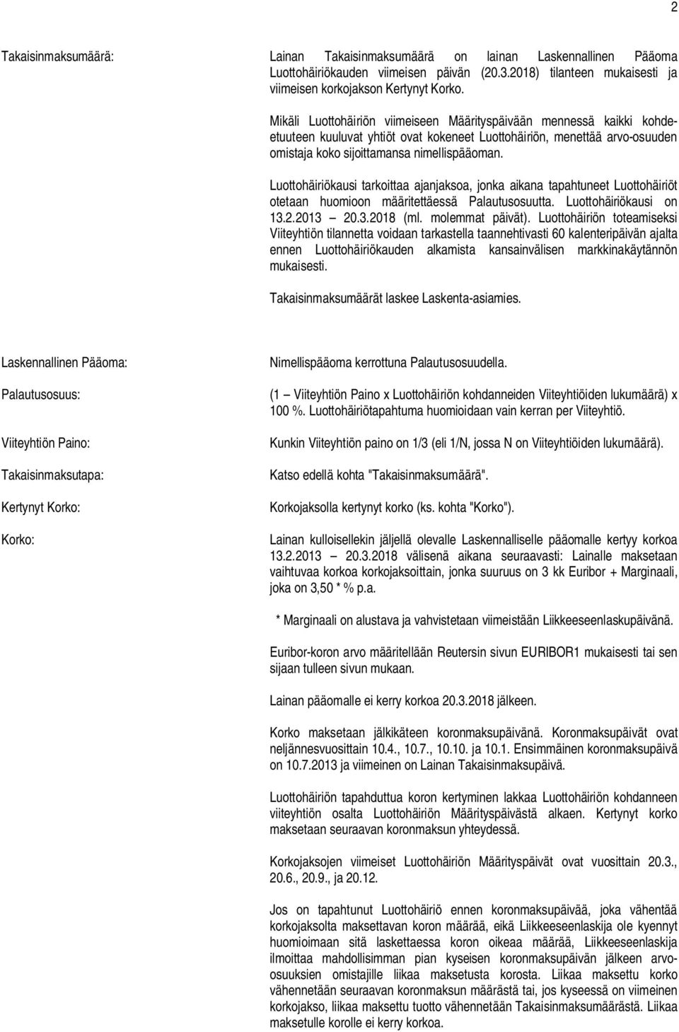 Luottohäiriökausi tarkoittaa ajanjaksoa, jonka aikana tapahtuneet Luottohäiriöt otetaan huomioon määritettäessä Palautusosuutta. Luottohäiriökausi on 13.2.2013 20.3.2018 (ml. molemmat päivät).