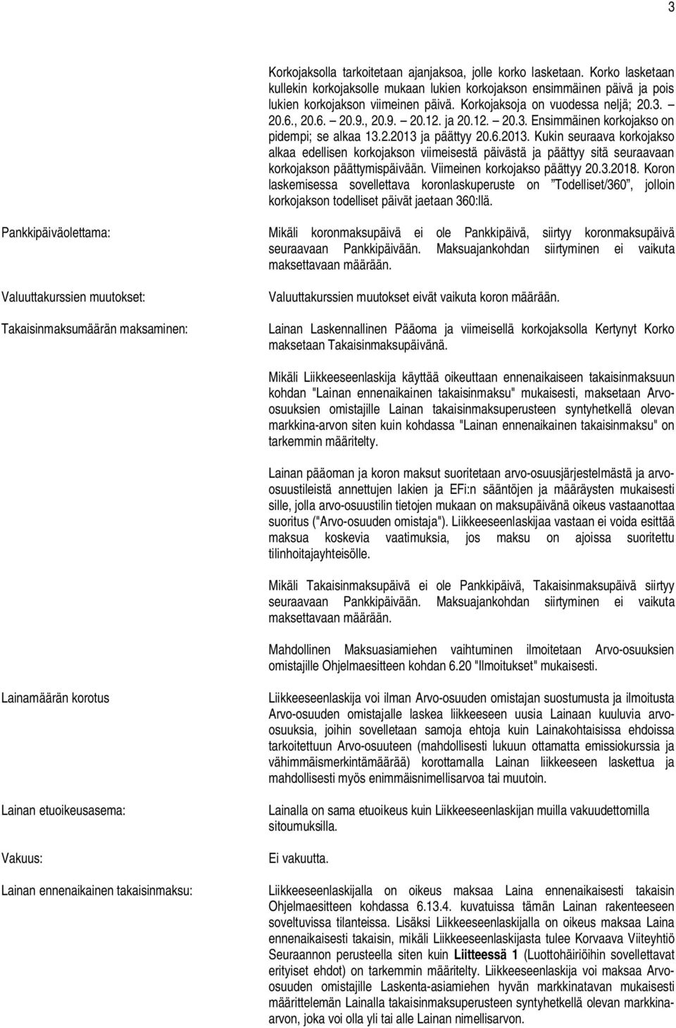 ja päättyy 20.6.2013. Kukin seuraava korkojakso alkaa edellisen korkojakson viimeisestä päivästä ja päättyy sitä seuraavaan korkojakson päättymispäivään. Viimeinen korkojakso päättyy 20.3.2018.