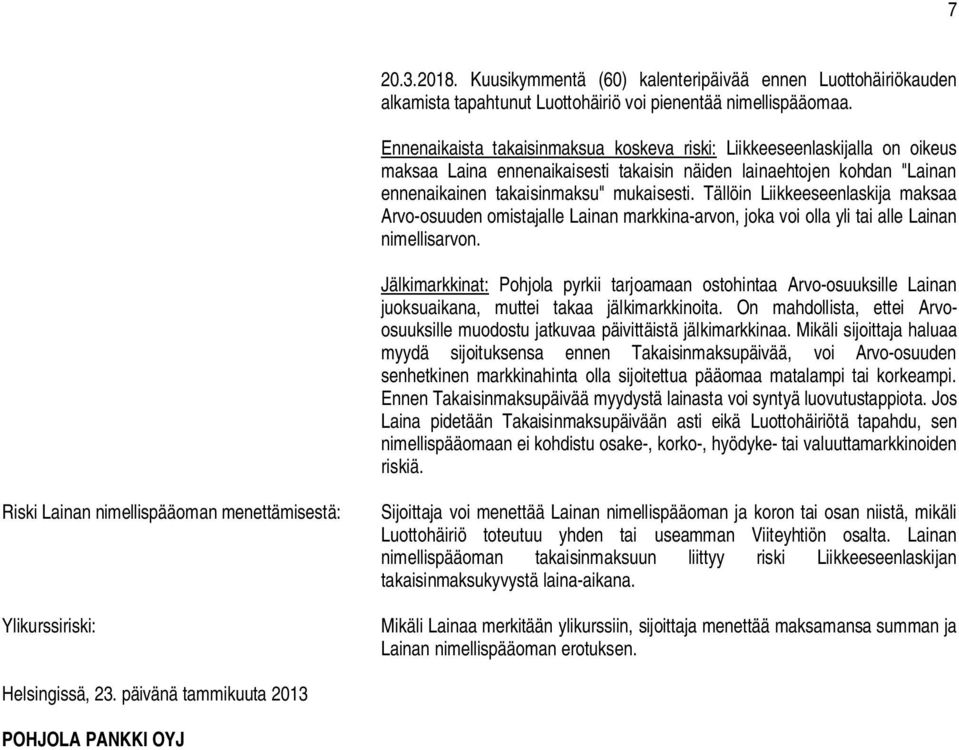 Tällöin Liikkeeseenlaskija maksaa Arvo-osuuden omistajalle Lainan markkina-arvon, joka voi olla yli tai alle Lainan nimellisarvon.