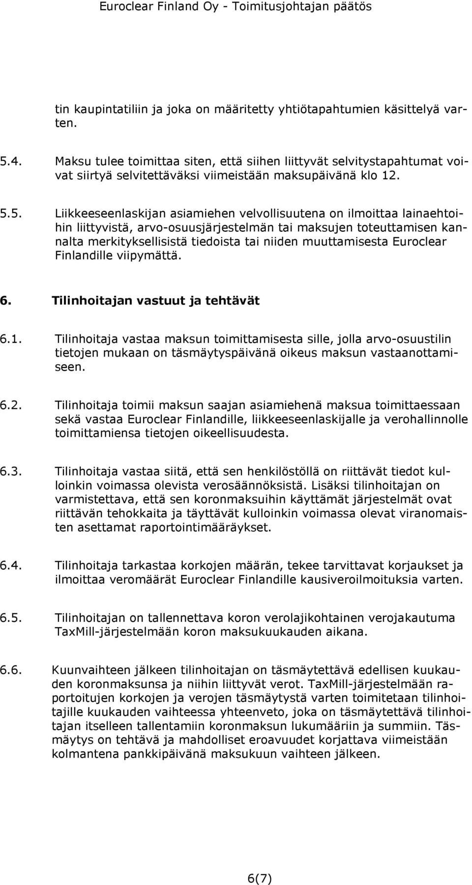 5. Liikkeeseenlaskijan asiamiehen velvollisuutena on ilmoittaa lainaehtoihin liittyvistä, arvo-osuusjärjestelmän tai maksujen toteuttamisen kannalta merkityksellisistä tiedoista tai niiden