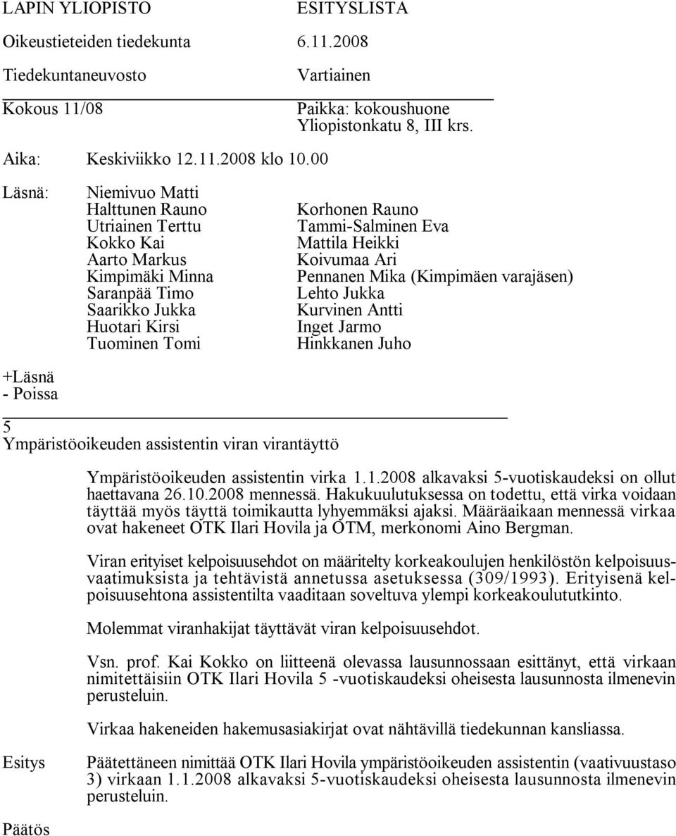 Viran erityiset kelpoisuusehdot on määritelty korkeakoulujen henkilöstön kelpoisuusvaatimuksista ja tehtävistä annetussa asetuksessa (309/1993).