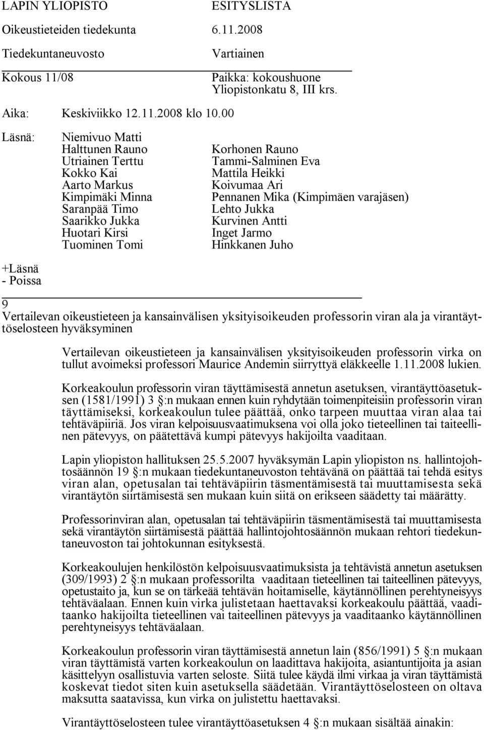 Korkeakoulun professorin viran täyttämisestä annetun asetuksen, virantäyttöasetuksen (1581/1991) 3 :n mukaan ennen kuin ryhdytään toimenpiteisiin professorin viran täyttämiseksi, korkeakoulun tulee