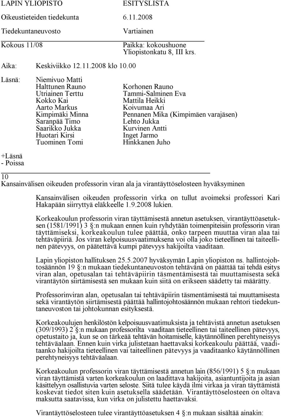 Korkeakoulun professorin viran täyttämisestä annetun asetuksen, virantäyttöasetuksen (1581/1991) 3 :n mukaan ennen kuin ryhdytään toimenpiteisiin professorin viran täyttämiseksi, korkeakoulun tulee