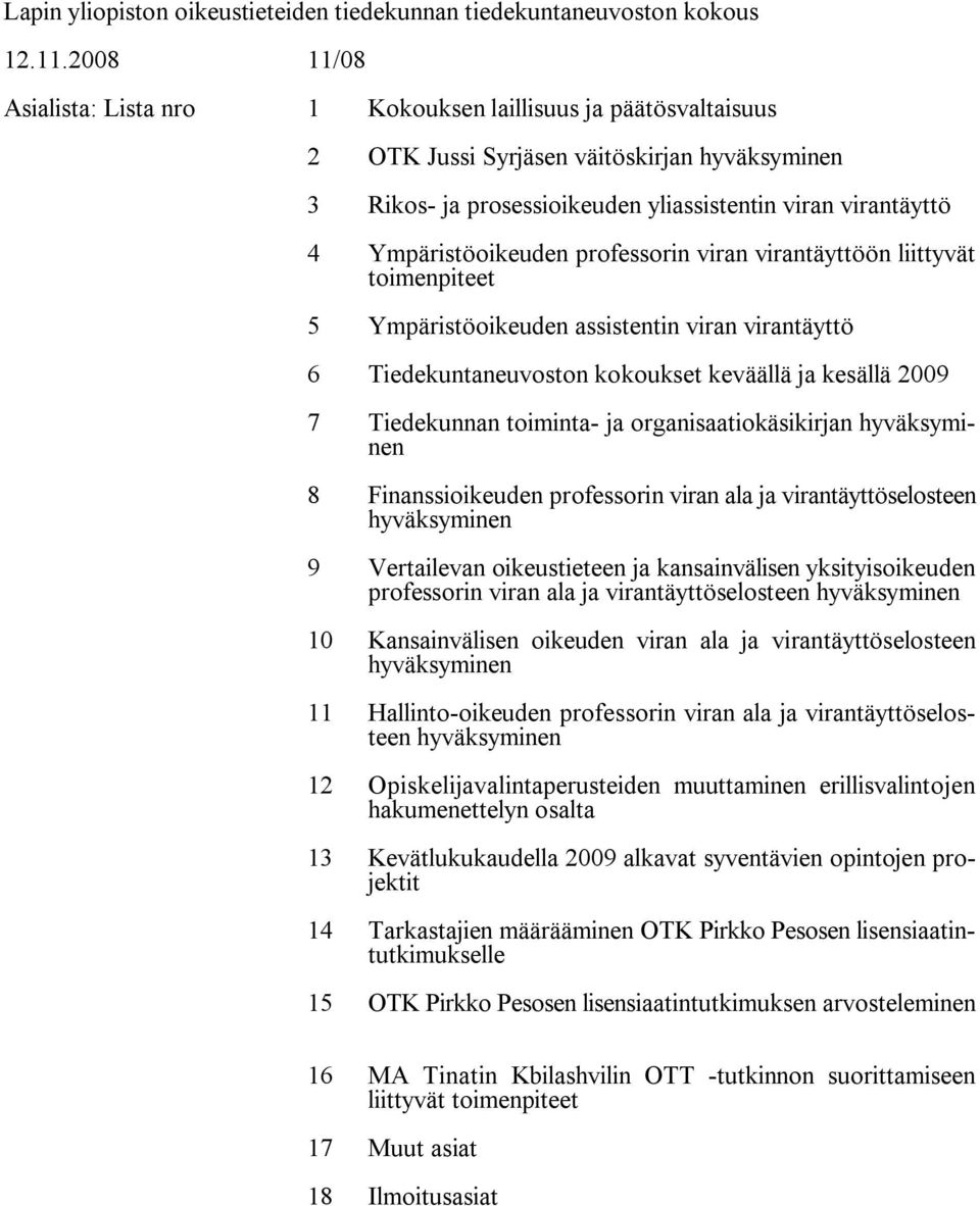 Ympäristöoikeuden professorin viran virantäyttöön liittyvät toimenpiteet 5 Ympäristöoikeuden assistentin viran virantäyttö 6 n kokoukset keväällä ja kesällä 2009 7 Tiedekunnan toiminta ja