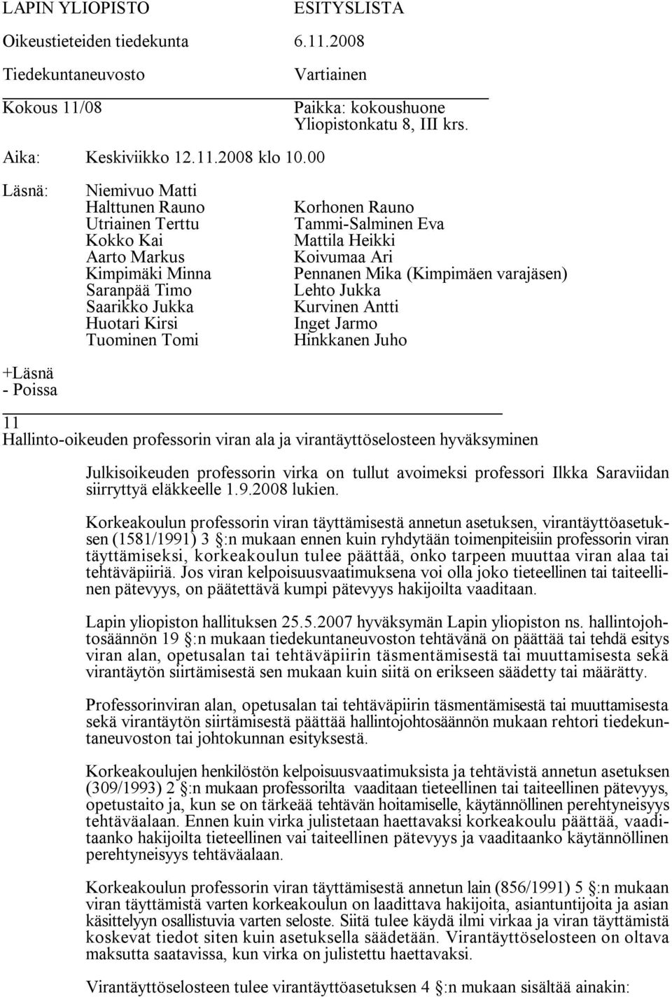 Korkeakoulun professorin viran täyttämisestä annetun asetuksen, virantäyttöasetuksen (1581/1991) 3 :n mukaan ennen kuin ryhdytään toimenpiteisiin professorin viran täyttämiseksi, korkeakoulun tulee