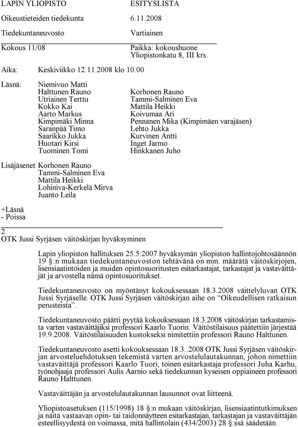 määrätä väitöskirjojen, lisensiaatintöiden ja muiden opintosuoritusten esitarkastajat, tarkastajat ja vastaväittäjät ja arvostella nämä opintosuoritukset. on myöntänyt kokouksessaan 18.3.