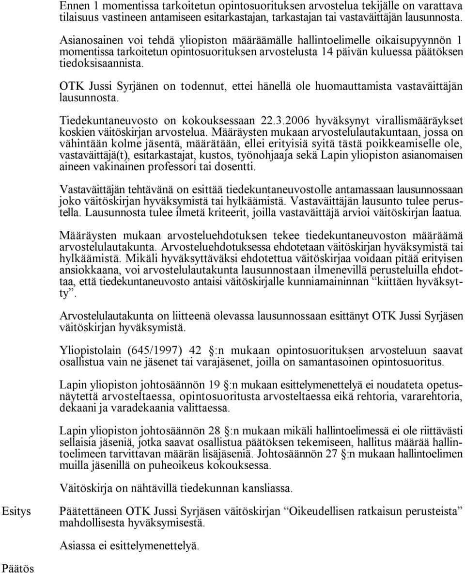 OTK Jussi Syrjänen on todennut, ettei hänellä ole huomauttamista vastaväittäjän lausunnosta. on kokouksessaan 22.3.2006 hyväksynyt virallismääräykset koskien väitöskirjan arvostelua.