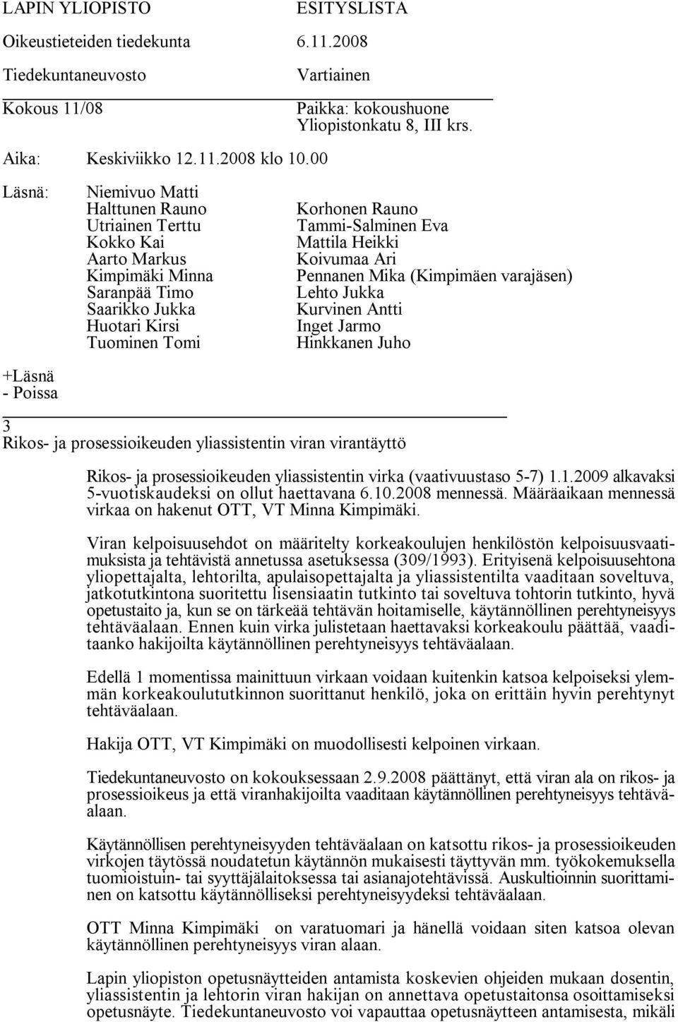 Viran kelpoisuusehdot on määritelty korkeakoulujen henkilöstön kelpoisuusvaatimuksista ja tehtävistä annetussa asetuksessa (309/1993).