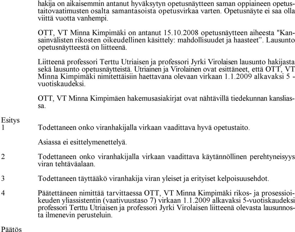Liitteenä professori Terttu Utriaisen ja professori Jyrki Virolaisen lausunto hakijasta sekä lausunto opetusnäytteistä.