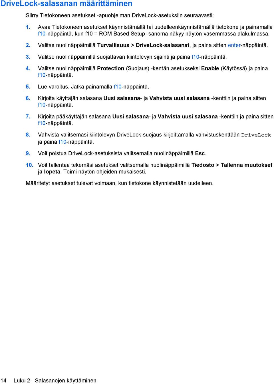 Valitse nuolinäppäimillä Turvallisuus > DriveLock-salasanat, ja paina sitten enter-näppäintä. 3. Valitse nuolinäppäimillä suojattavan kiintolevyn sijainti ja paina f10-näppäintä. 4.