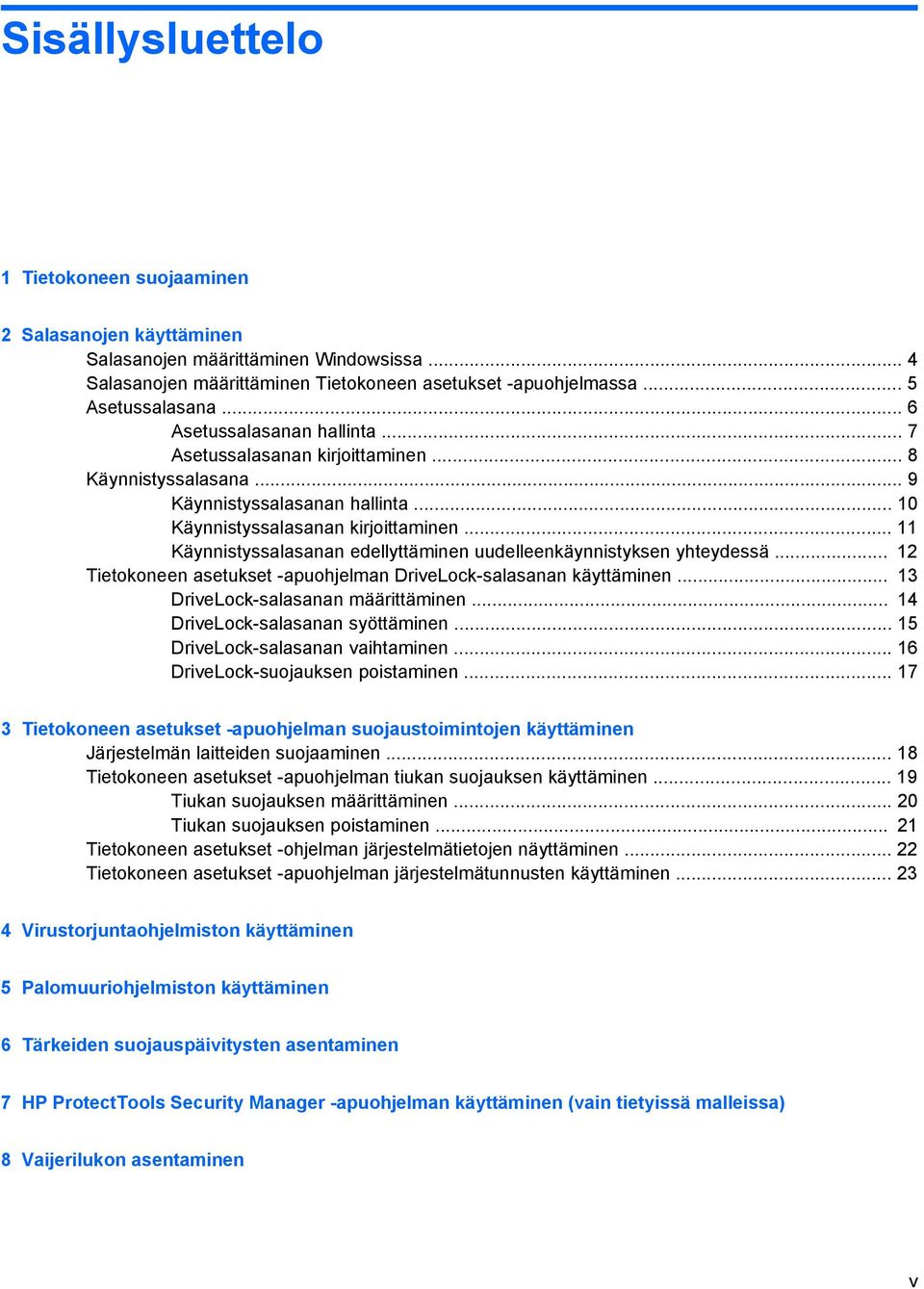 .. 11 Käynnistyssalasanan edellyttäminen uudelleenkäynnistyksen yhteydessä... 12 Tietokoneen asetukset -apuohjelman DriveLock-salasanan käyttäminen... 13 DriveLock-salasanan määrittäminen.