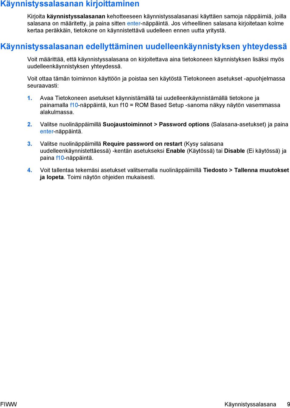 Käynnistyssalasanan edellyttäminen uudelleenkäynnistyksen yhteydessä Voit määrittää, että käynnistyssalasana on kirjoitettava aina tietokoneen käynnistyksen lisäksi myös uudelleenkäynnistyksen