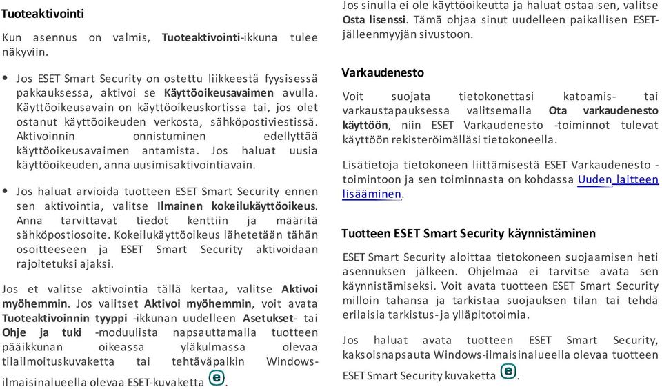 Jos haluat uusia käyttöoikeuden, anna uusimisaktivointiavain. Jos haluat arvioida tuotteen ESET Smart Security ennen sen aktivointia, valitse Ilmainen kokeilukäyttöoikeus.