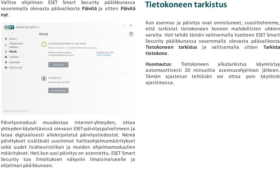 Voit tehdä tämän valitsemalla tuotteen ESET Smart Security pääikkunassa vasemmalla olevasta päävalikosta Tietokoneen tarkistus ja valitsemalla sitten Tarkista tietokone.