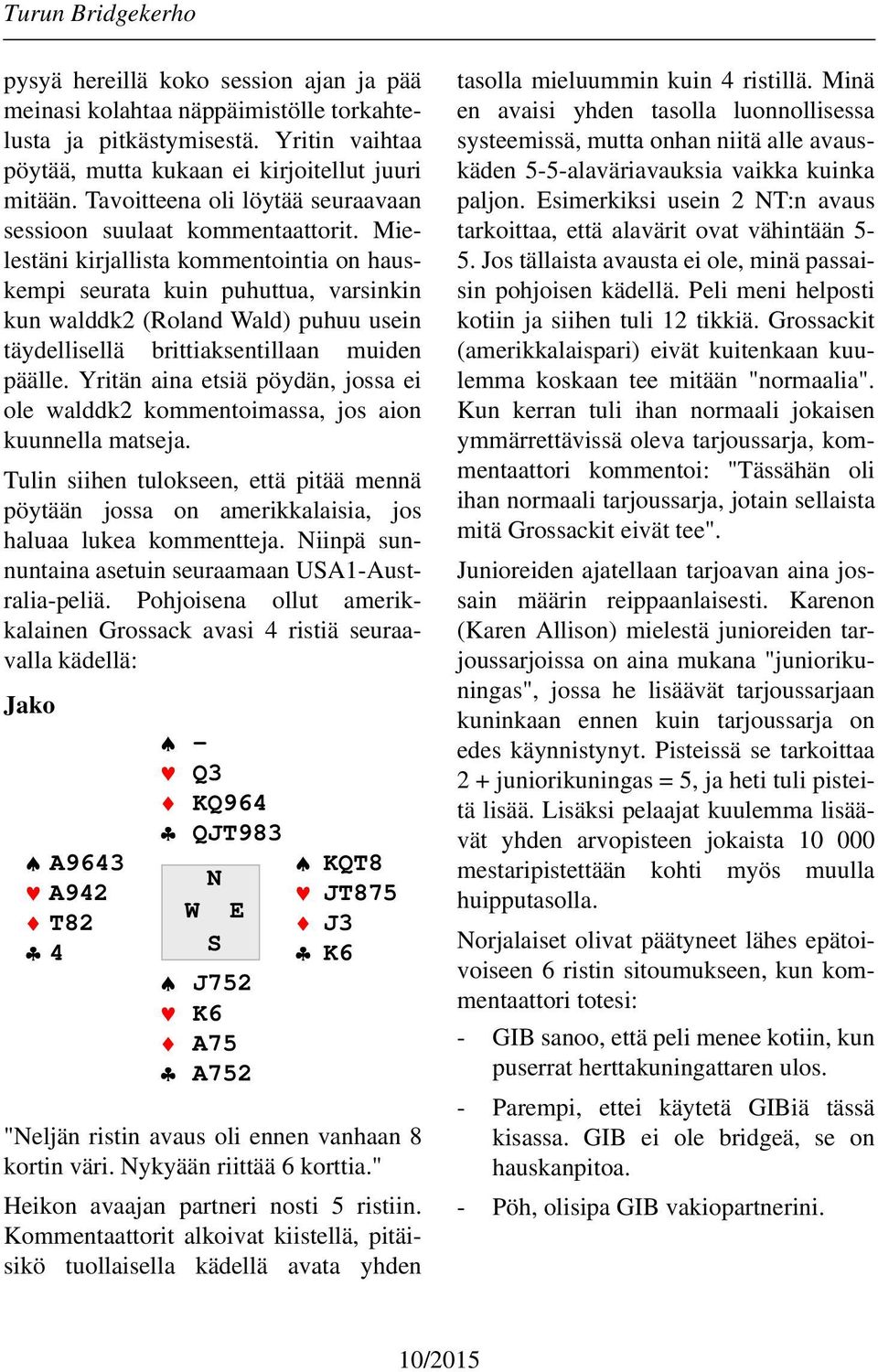Mielestäni kirjallista kommentointia on hauskempi seurata kuin puhuttua, varsinkin kun walddk2 (Roland Wald) puhuu usein täydellisellä brittiaksentillaan muiden päälle.