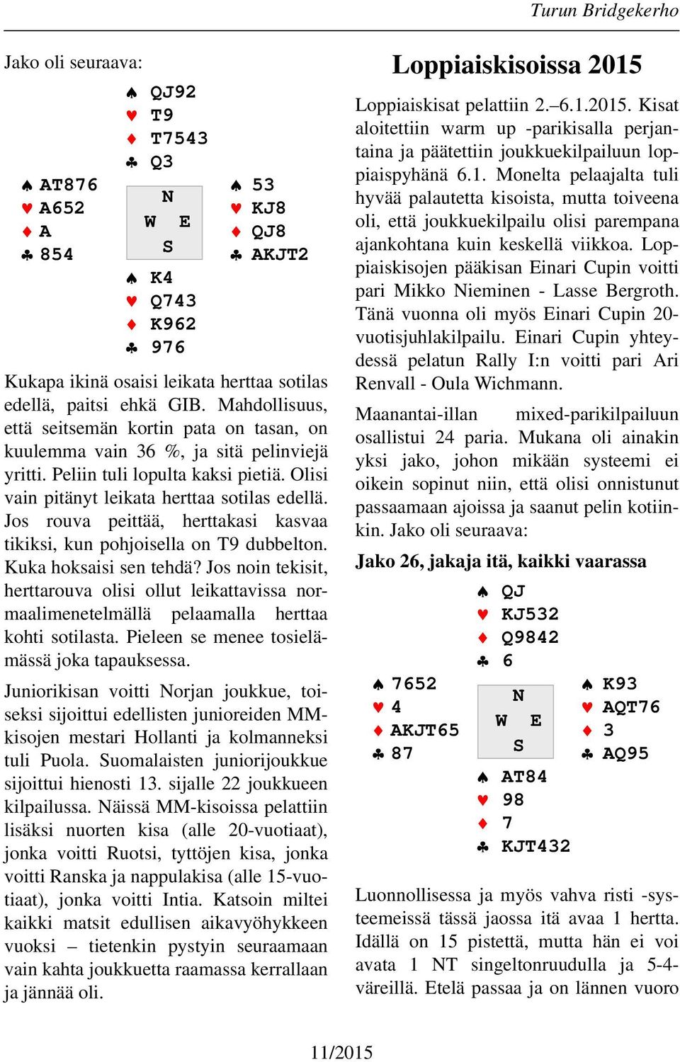 Jos rouva peittää, herttakasi kasvaa tikiksi, kun pohjoisella on T9 dubbelton. Kuka hoksaisi sen tehdä?
