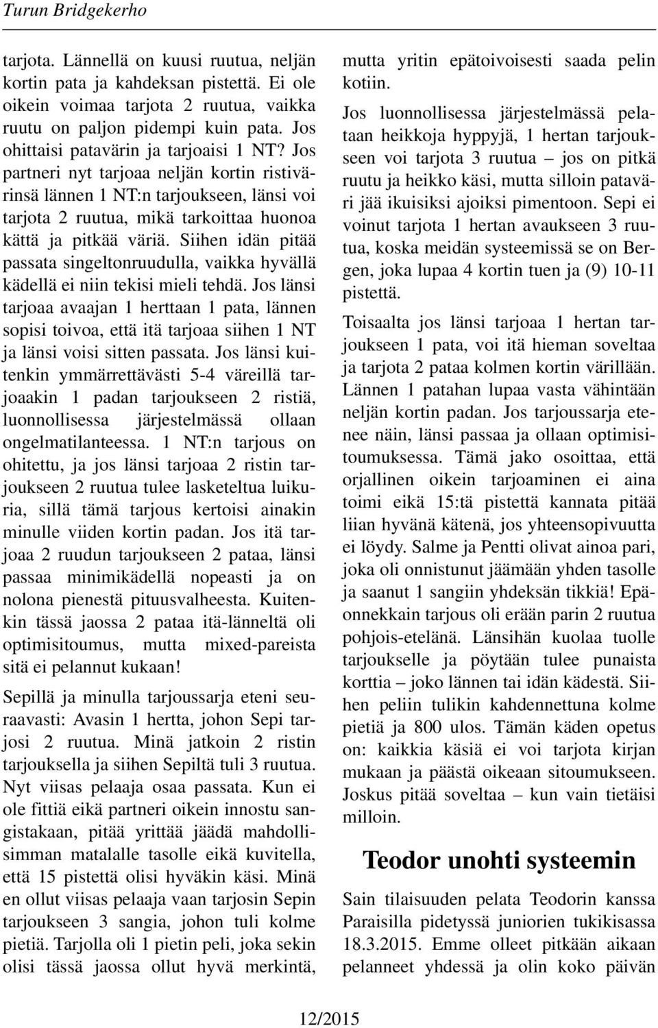 Siihen idän pitää passata singeltonruudulla, vaikka hyvällä kädellä ei niin tekisi mieli tehdä.