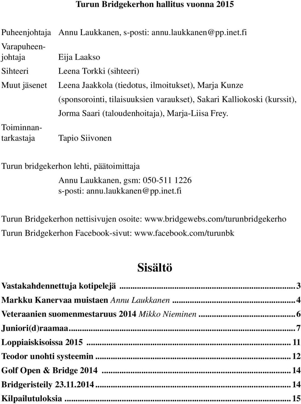Marja-Liisa Frey. Tapio Siivonen Turun bridgekerhon lehti, päätoimittaja Annu Laukkanen, gsm: 050-511 1226 s-posti: annu.laukkanen@pp.inet.fi Turun Bridgekerhon nettisivujen osoite: www.bridgewebs.
