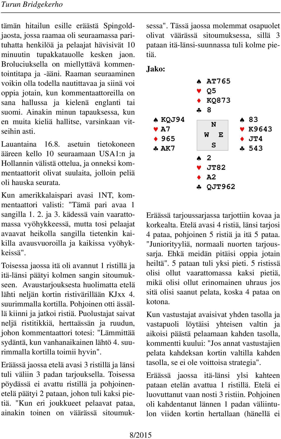 Raaman seuraaminen voikin olla todella nautittavaa ja siinä voi oppia jotain, kun kommentaattoreilla on sana hallussa ja kielenä englanti tai suomi.