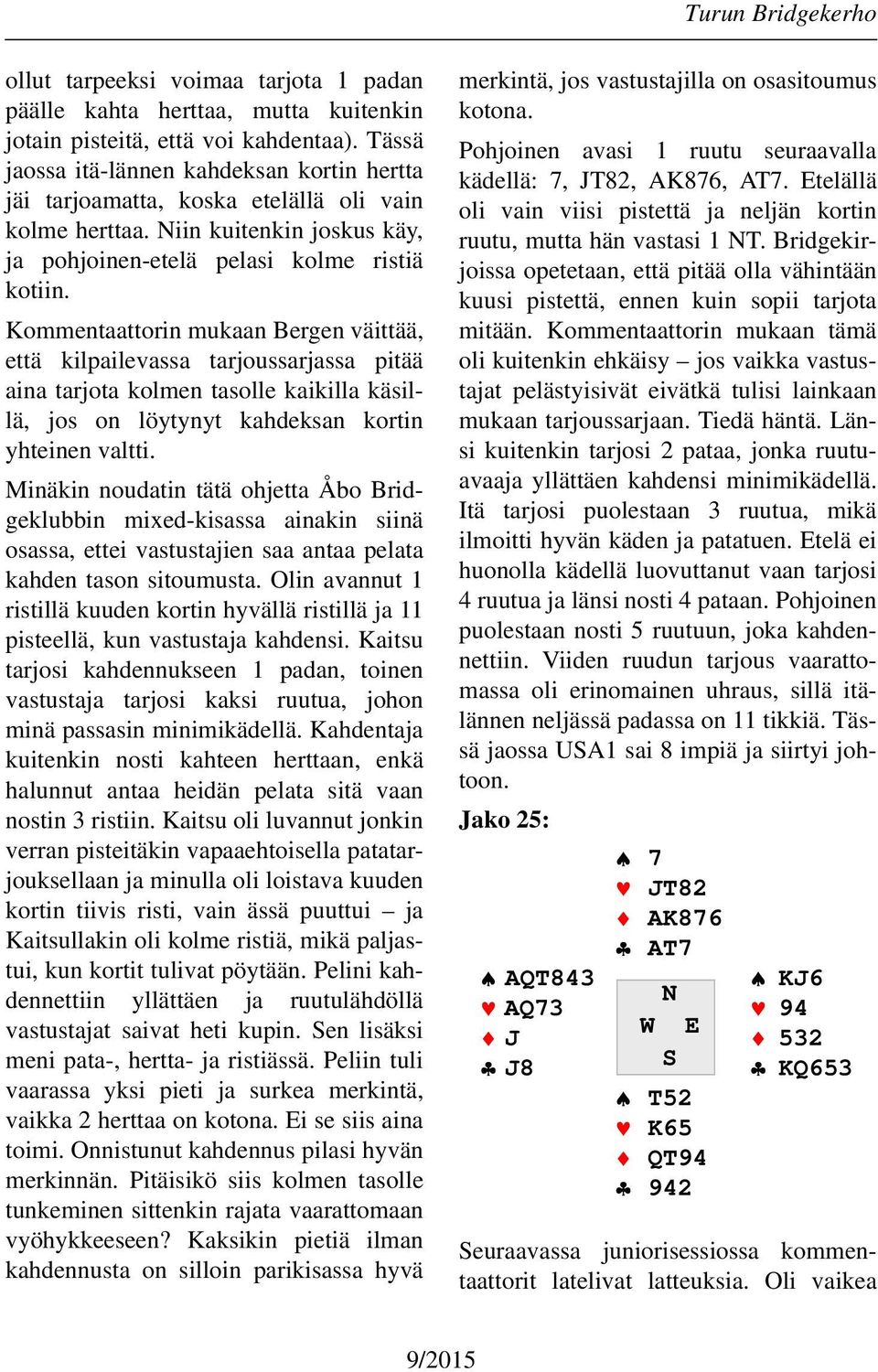 Kommentaattorin mukaan Bergen väittää, että kilpailevassa tarjoussarjassa pitää aina tarjota kolmen tasolle kaikilla käsillä, jos on löytynyt kahdeksan kortin yhteinen valtti.