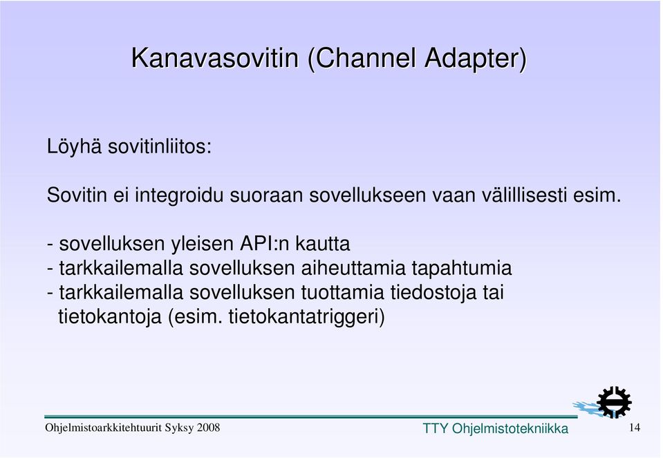 - sovelluksen yleisen API:n kautta - tarkkailemalla sovelluksen aiheuttamia