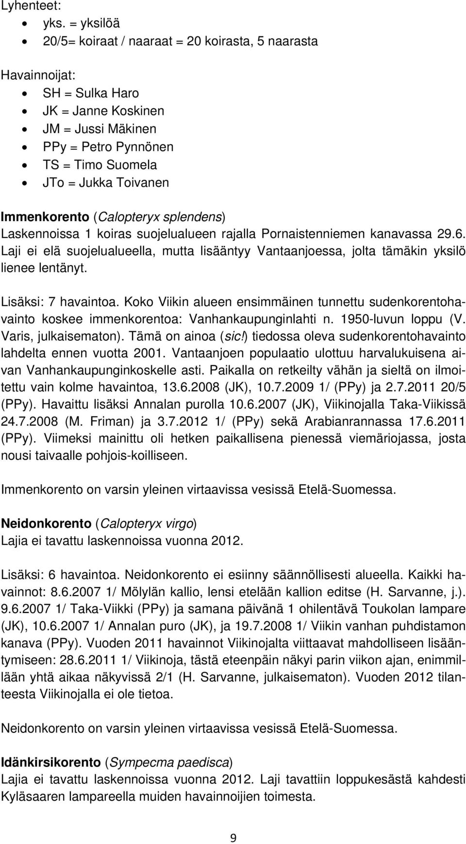 Immenkorento (Calopteryx splendens) Laskennoissa 1 koiras suojelualueen rajalla Pornaistenniemen kanavassa 29.6.