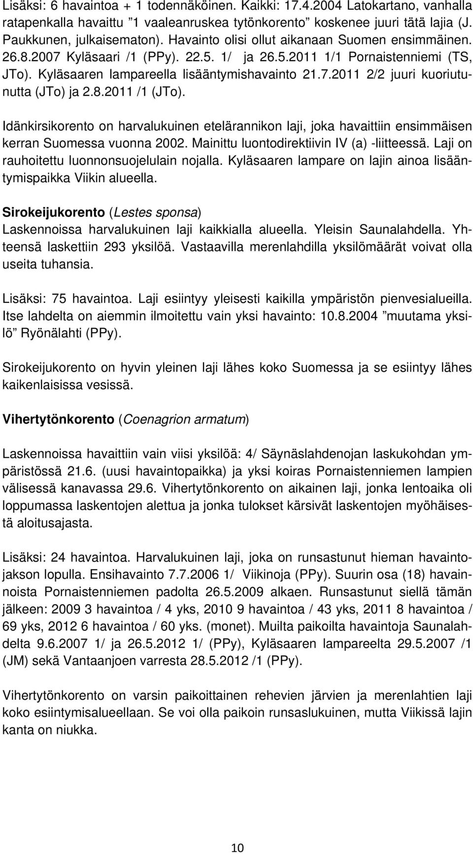 8.2011 /1 (JTo). Idänkirsikorento on harvalukuinen etelärannikon laji, joka havaittiin ensimmäisen kerran Suomessa vuonna 2002. Mainittu luontodirektiivin IV (a) -liitteessä.