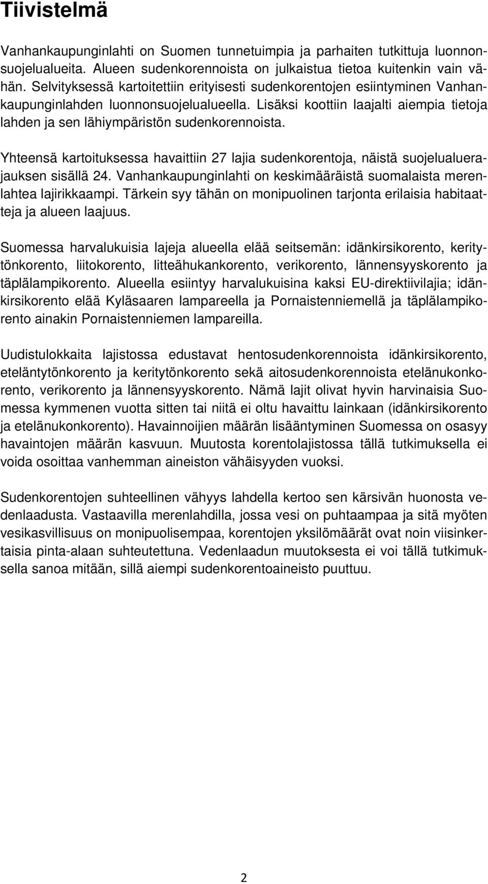 Lisäksi koottiin laajalti aiempia tietoja lahden ja sen lähiympäristön sudenkorennoista. Yhteensä kartoituksessa havaittiin 27 lajia sudenkorentoja, näistä suojelualuerajauksen sisällä 24.