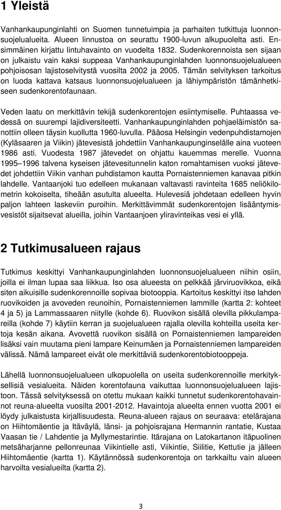 Sudenkorennoista sen sijaan on julkaistu vain kaksi suppeaa Vanhankaupunginlahden luonnonsuojelualueen pohjoisosan lajistoselvitystä vuosilta 2002 ja 2005.