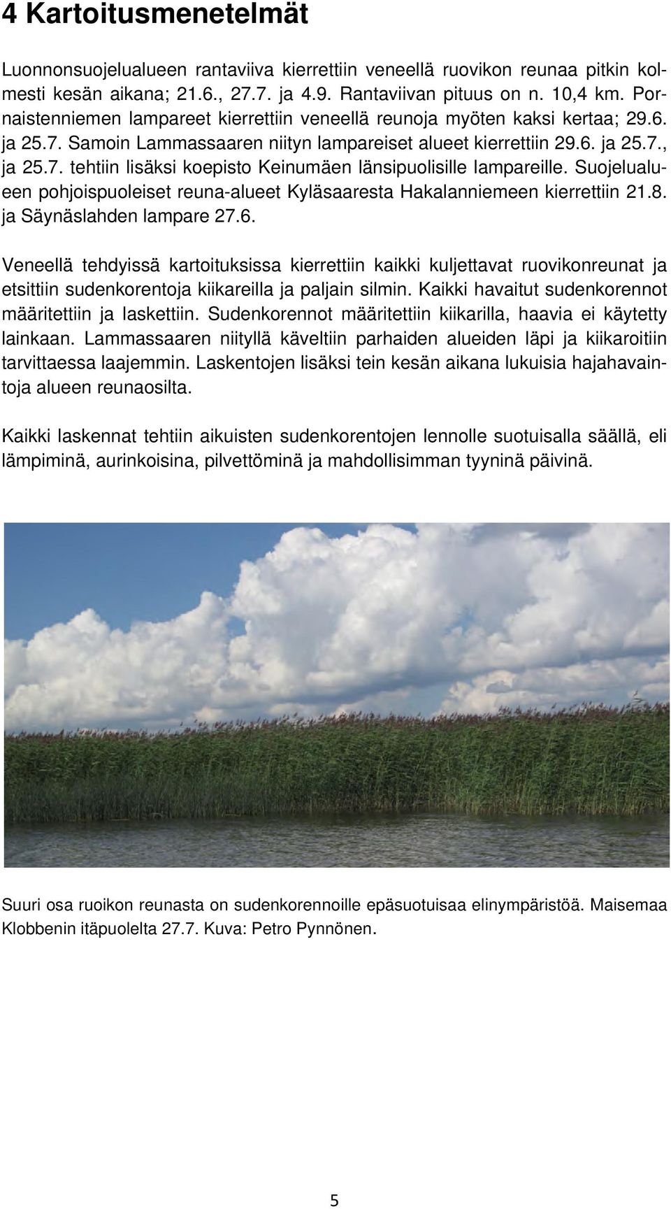 Suojelualueen pohjoispuoleiset reuna-alueet Kyläsaaresta Hakalanniemeen kierrettiin 21.8. ja Säynäslahden lampare 27.6.