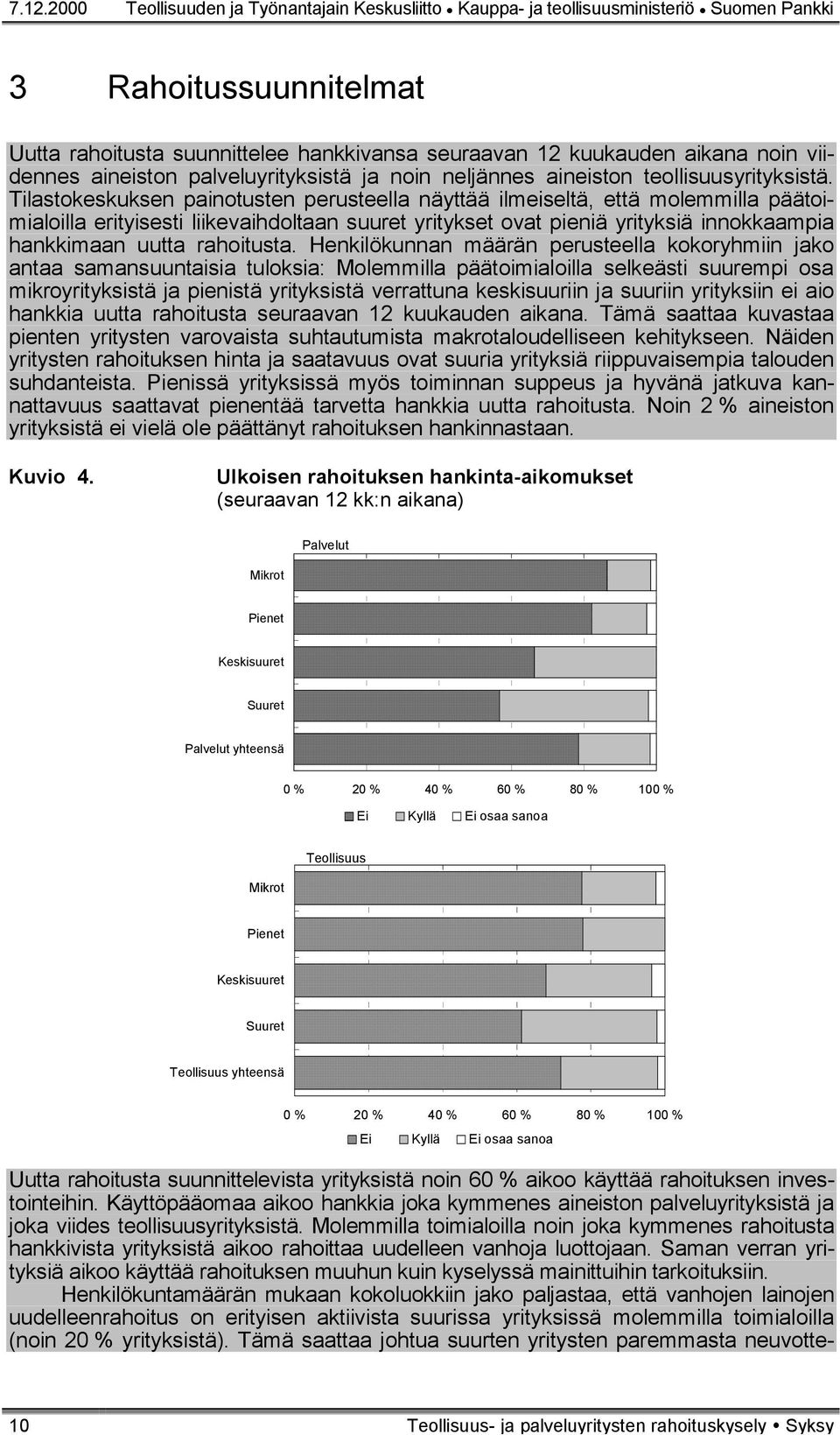 Tilastokeskuksen painotusten perusteella näyttää ilmeiseltä, että molemmilla päätoimialoilla erityisesti liikevaihdoltaan suuret yritykset ovat pieniä yrityksiä innokkaampia hankkimaan uutta