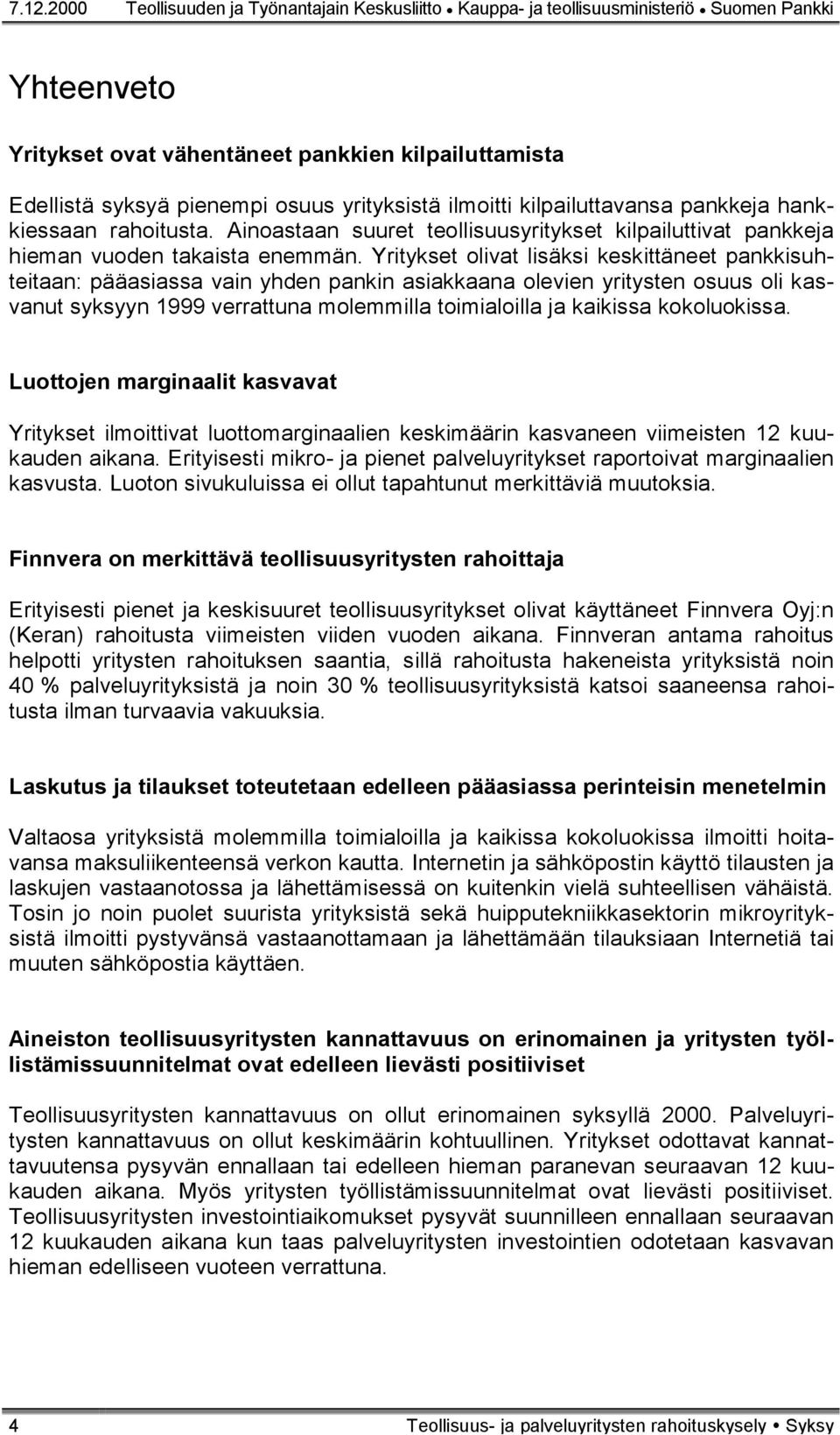 Yritykset olivat lisäksi keskittäneet pankkisuhteitaan: pääasiassa vain yhden pankin asiakkaana olevien yritysten osuus oli kasvanut syksyyn 1999 verrattuna molemmilla toimialoilla ja kaikissa