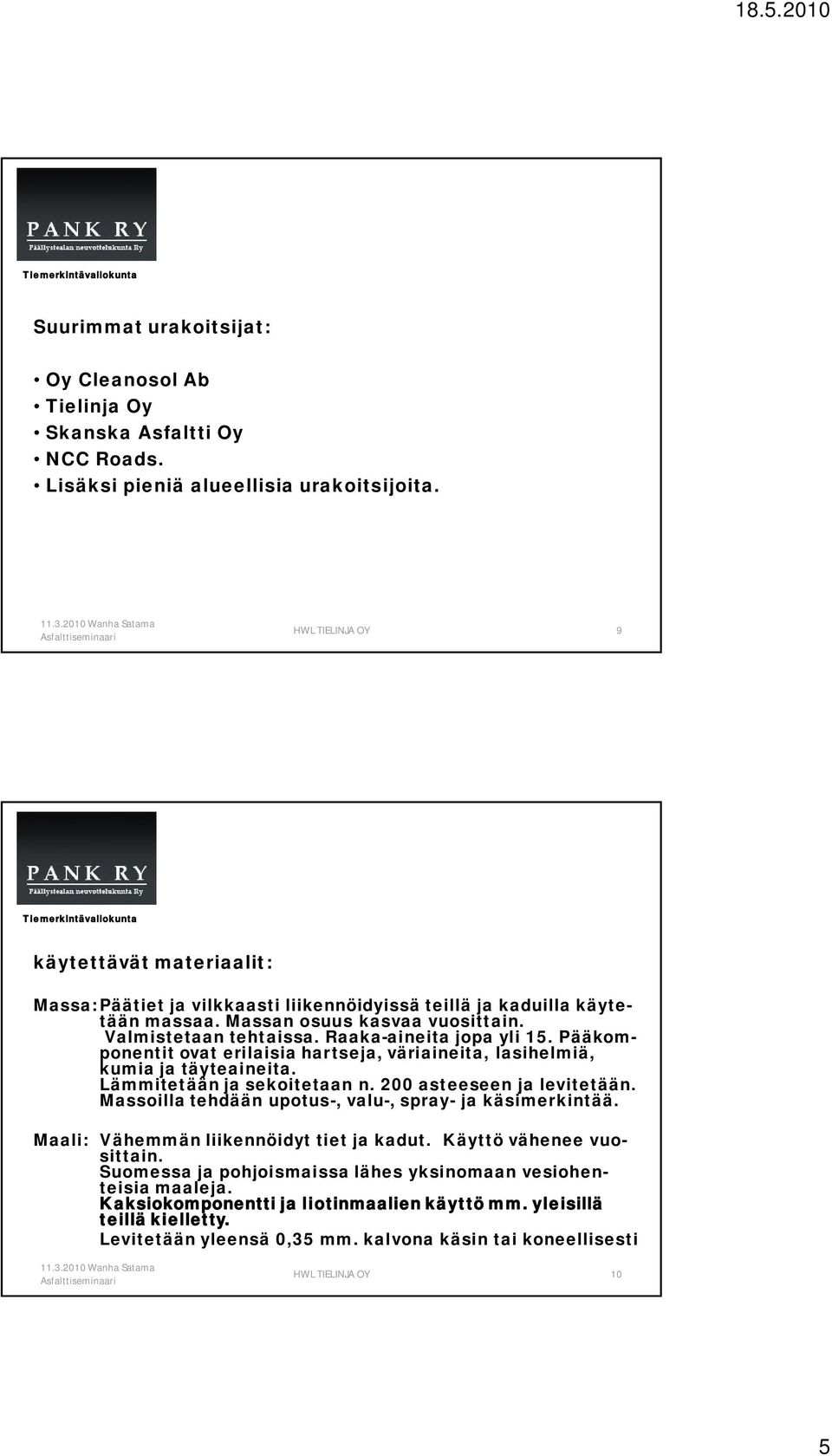 Pääkomponentit ovat erilaisia hartseja, väriaineita, lasihelmiä, kumia ja täyteaineita. Lämmitetään ja sekoitetaan n. 200 asteeseen ja levitetään.