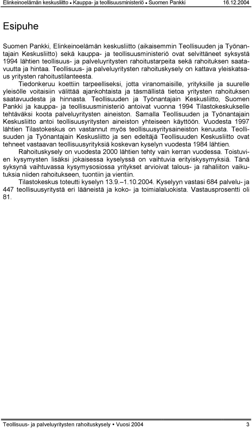 teollisuus- ja palveluyritysten rahoitustarpeita sekä rahoituksen saatavuutta ja hintaa. Teollisuus- ja palveluyritysten rahoituskysely on kattava yleiskatsaus yritysten rahoitustilanteesta.