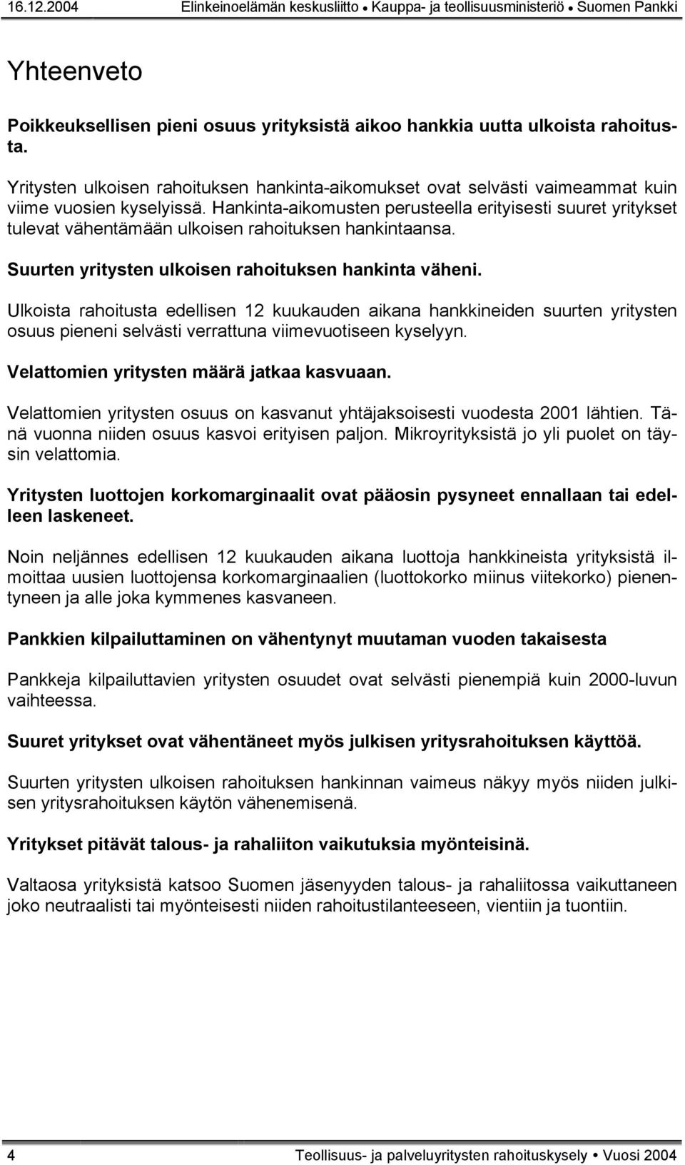 Hankinta-aikomusten perusteella erityisesti suuret yritykset tulevat vähentämään ulkoisen rahoituksen hankintaansa. Suurten yritysten ulkoisen rahoituksen hankinta väheni.