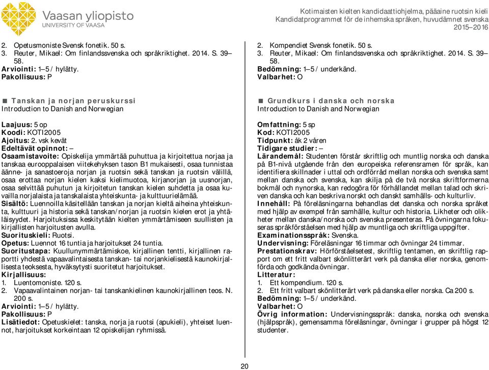 Tanskan ja norjan peruskurssi Introduction to Danish and Norwegian Koodi: KOTI2005 Ajoitus: 2.