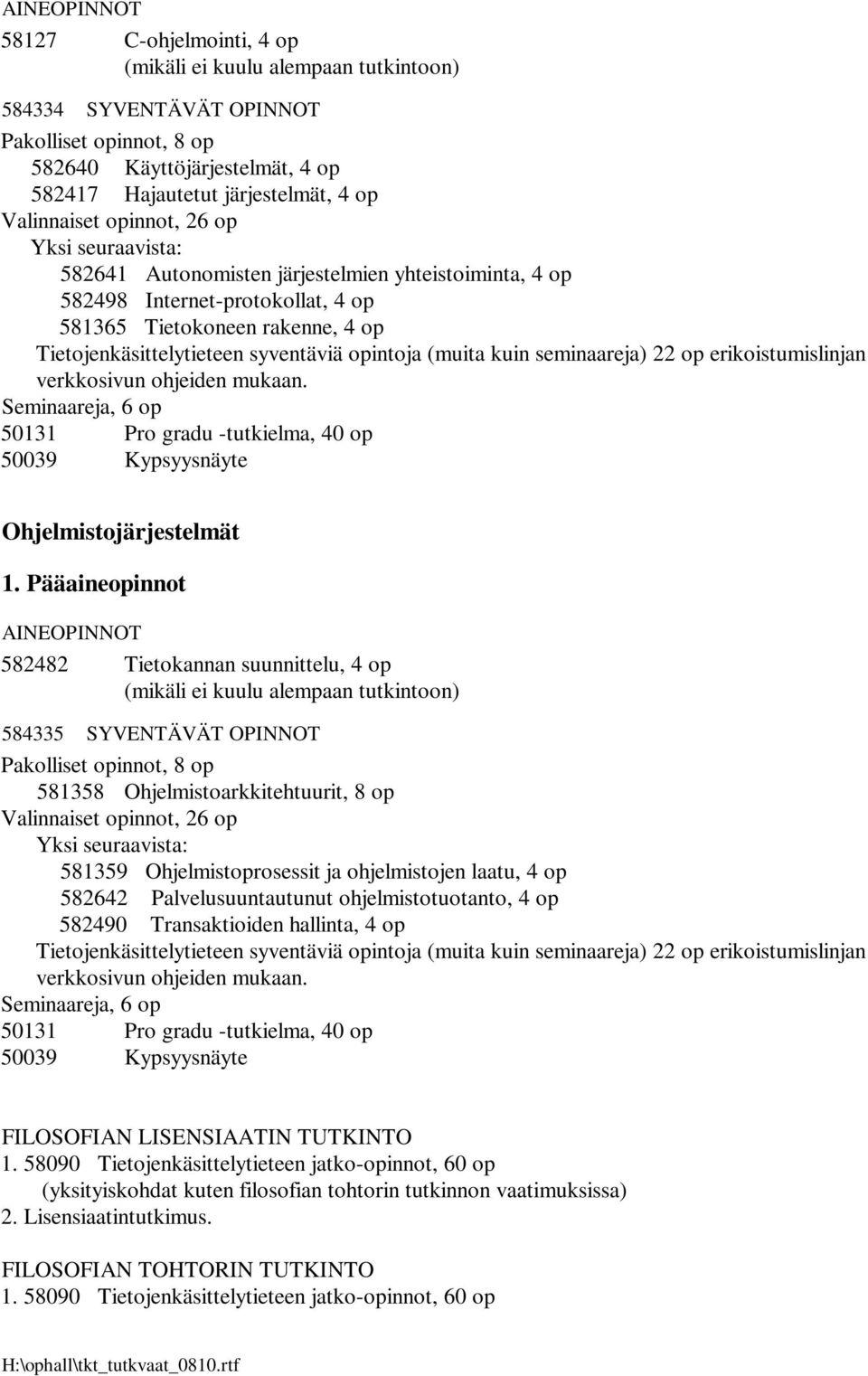 Ohjelmistojärjestelmät AINEOPINNOT 582482 Tietokannan suunnittelu, 4 op (mikäli ei kuulu alempaan tutkintoon) 584335 SYVENTÄVÄT OPINNOT 581358 Ohjelmistoarkkitehtuurit, 8 op 581359