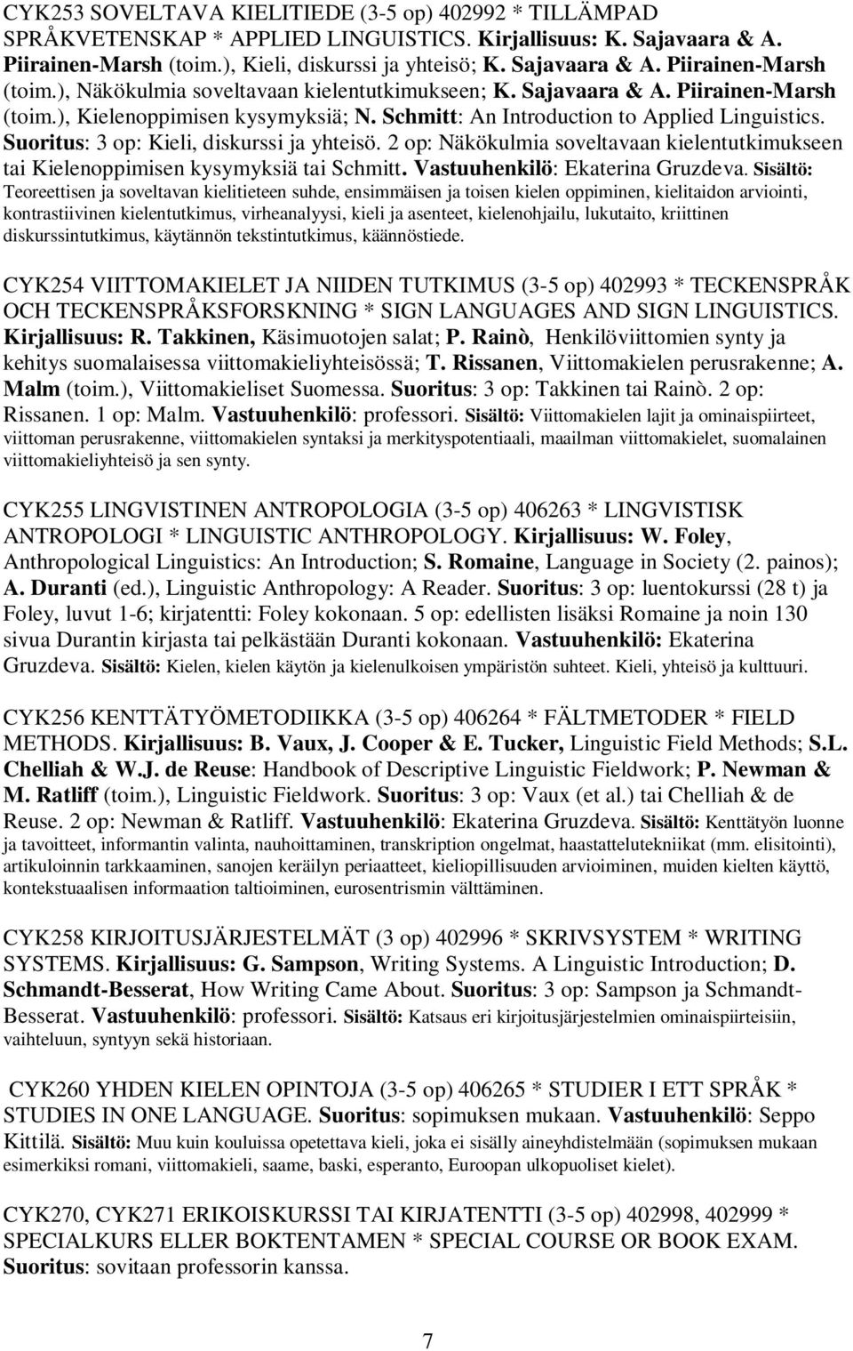 2 op: Näkökulmia soveltavaan kielentutkimukseen tai Kielenoppimisen kysymyksiä tai Schmitt. Vastuuhenkilö: Ekaterina Gruzdeva.