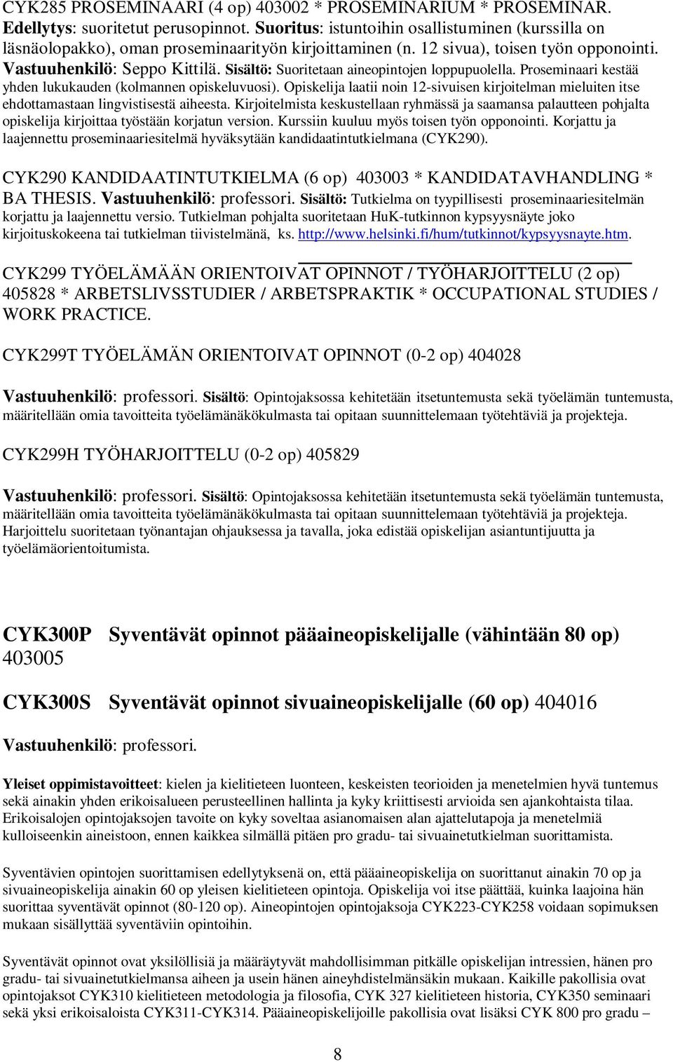 Sisältö: Suoritetaan aineopintojen loppupuolella. Proseminaari kestää yhden lukukauden (kolmannen opiskeluvuosi).