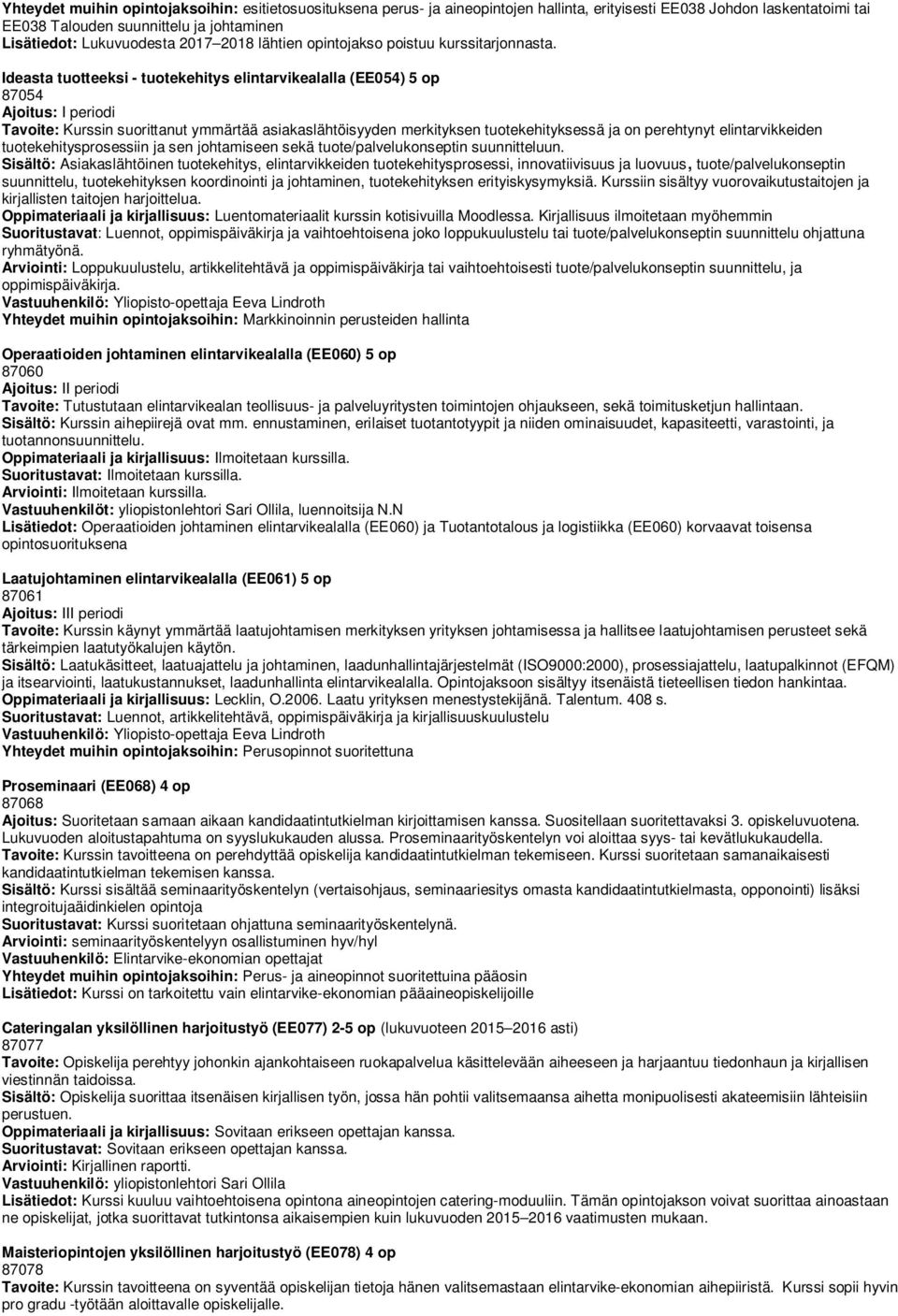 Ideasta tuotteeksi - tuotekehitys elintarvikealalla (EE054) 5 op 87054 Ajoitus: I periodi Tavoite: Kurssin suorittanut ymmärtää asiakaslähtöisyyden merkityksen tuotekehityksessä ja on perehtynyt